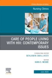 Care of People Living with HIV: Contemporary Issues, An Issue of Nursing Clinics, 1st Edition