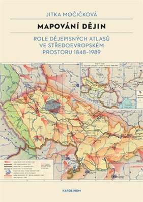 Mapování dějin Role dějepisných atlasů ve středoevropském prostoru 1848-1989