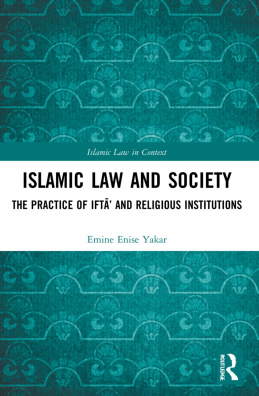 Islamic Law and Society: The Practice Of Iftā' And Religious Institutions (Islamic Law in Context)