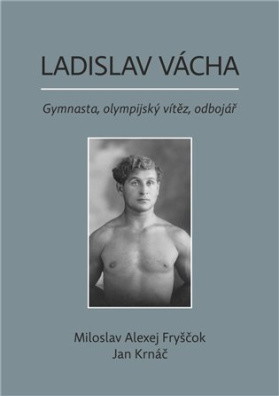 Ladislav Vácha- Gymnasta, olympijský vítěz, odbojář 