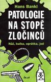 Patologie na stopě zločinců (Nůž, kulka, oprátka, jed)