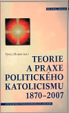 Teorie a praxe politického katolicismu 1870 - 2007