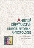 Antické křesťanství:liturgie, rétorika, antropologie