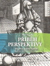 Příběh perspektivy - dějiny jedné ideje. Od renesance k modernímu umění a myšlení