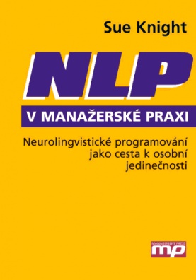 NLP v manažerské praxi. Neurolingvistické programování jako cesta k osobní jedinečnosti