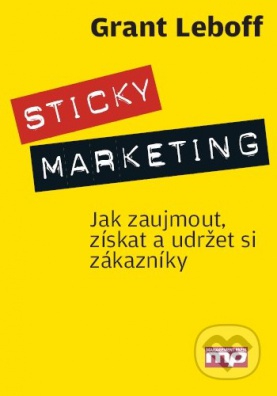 STICKY MARKETING - JAK ZAUJMOUT, ZÍSKAT A UDRŽET SI ZÁKAZNÍKY 