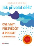 Jak přivolat déšť. Ovlivnit, přesvědčit a prodat v jakékoli situaci