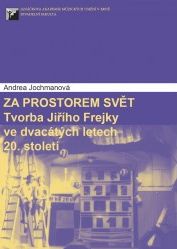 Za prostorem svět - Tvorba Jiřího Frejky ve dvacátých letech 20.století