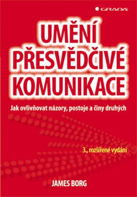 Umění přesvědčivé komunikace - Jak ovlivňovat názory, postoje a činy druhých, 3. vydání