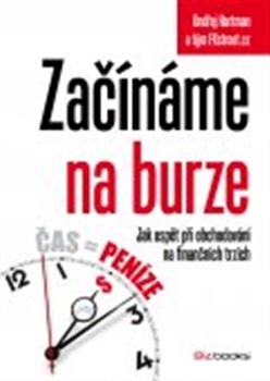 Začínáme na burze - Jak uspět při obchodování na finančních trzích: akcie, komodity, forex