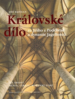 Královské dílo za Jiřího z Poděbrad a dynastie Jagellonců. Díl druhý - Města, církev, korunní země