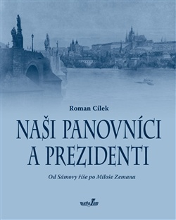 Naši panovníci a prezidenti. Od Sámovy říše po Miloše Zemana