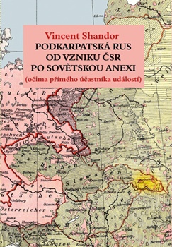 Podkarpatská Rus od vzniku ČSR po sovětskou anexi očima přímého účastníka událostí