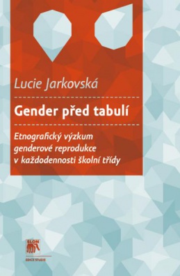 Gender před tabulí - Etnografický výzkum genderové reprodukce v každodennosti školní třídy