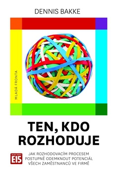 Ten, kdo rozhoduje-Jak rozhodovacím procesem postupně odemknout potenciál všech zaměstnanců ve firmě