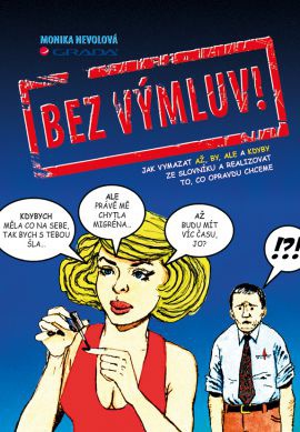 Bez výmluv! - Jak vymazat AŽ, BY, ALE a KDYBY ze slovníku a realizovat to, co opravdu chceme