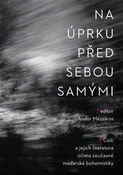 Na úprku před sebou samými - Češi a jejich literatura očima současné maďarské bohemistiky