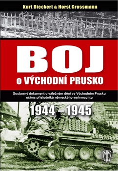 Boj o východní Prusko - Souborný dokument o válečném dění ve Východním Prusku očima příslušníků...