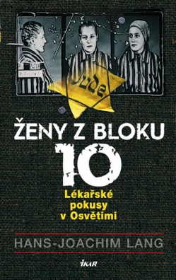 Ženy z bloku 10. Lékařské pokusy v Osvětimi