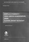 Světla a temnoty Jana Amose komenského, aneb člověk známý neznámý