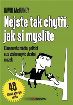 Nejste tak chytří, jak si myslíte - Klamou vás média, politici a ze všeho nejvíc vlastní mozek