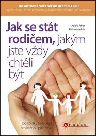 Jak se stát rodičem, jakým jste vždy chtěli být - Rodičovský průvodce pro každou příležitost