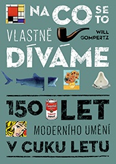 Na co se to vlastně díváme ? - 150 let moderního umění v cuku letu