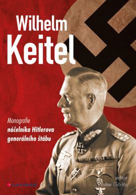 Wilhelm Keitel - monografie náčelníka Hitlerova generálního štábu