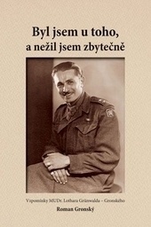 Byl jsem u toho, a nežil jsem zbytečně. Vzpomínky MUDr. Lothara Grünwalda-Gronského