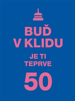 Buď v klidu - Je ti teprve 50